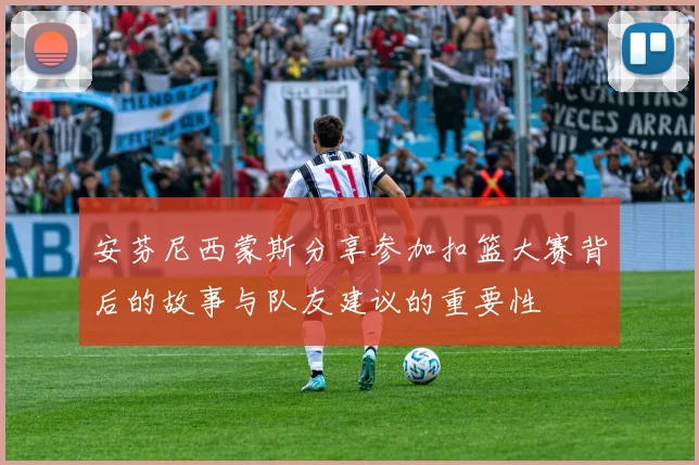 安芬尼西蒙斯分享参加扣篮大赛背后的故事与队友建议的重要性