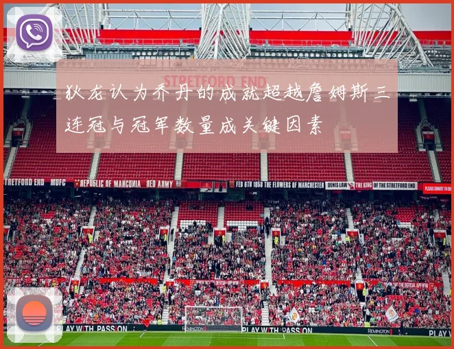狄龙认为乔丹的成就超越詹姆斯三连冠与冠军数量成关键因素