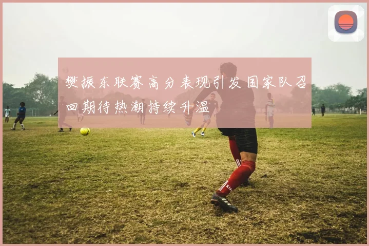 樊振东联赛高分表现引发国家队召回期待热潮持续升温