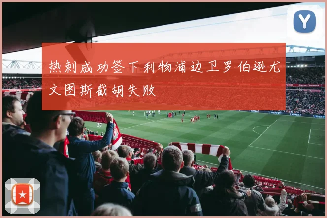 热刺成功签下利物浦边卫罗伯逊尤文图斯截胡失败